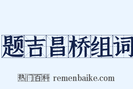 题吉昌桥组词是什么意思的图片